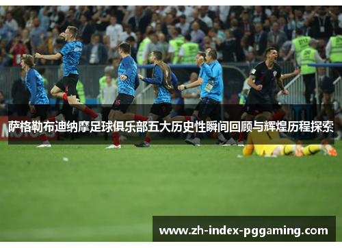 萨格勒布迪纳摩足球俱乐部五大历史性瞬间回顾与辉煌历程探索 萨格勒布迪纳摩足球俱乐部五大历史性瞬间回顾与辉煌历程探索