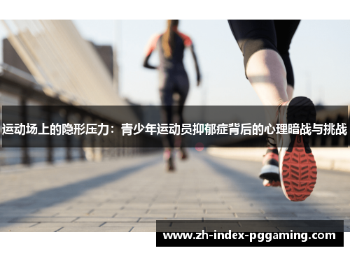 运动场上的隐形压力:青少年运动员抑郁症背后的心理暗战与挑战 运动场上的隐形压力:青少年运动员抑郁症背后的心理暗战与挑战
