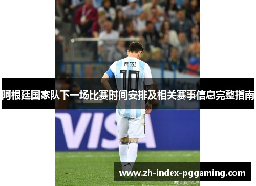 阿根廷国家队下一场比赛时间安排及相关赛事信息完整指南