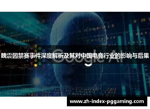 魏震因禁赛事件深度解析及其对中国电竞行业的影响与后果