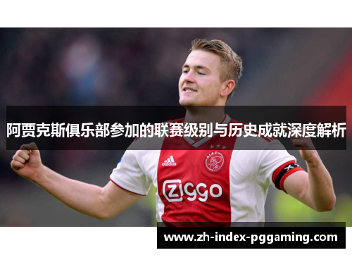 阿贾克斯俱乐部参加的联赛级别与历史成就深度解析 阿贾克斯俱乐部参加的联赛级别与历史成就深度解析
