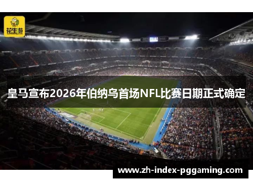 皇马宣布2026年伯纳乌首场NFL比赛日期正式确定 皇马宣布2026年伯纳乌首场NFL比赛日期正式确定