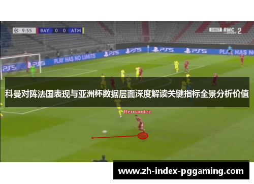 科曼对阵法国表现与亚洲杯数据层面深度解读关键指标全景分析价值 科曼对阵法国表现与亚洲杯数据层面深度解读关键指标全景分析价值