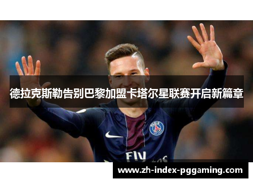 德拉克斯勒告别巴黎加盟卡塔尔星联赛开启新篇章 德拉克斯勒告别巴黎加盟卡塔尔星联赛开启新篇章
