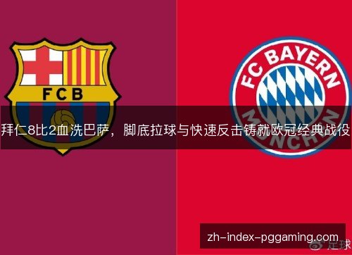 拜仁8比2血洗巴萨,脚底拉球与快速反击铸就欧冠经典战役 拜仁8比2血洗巴萨,脚底拉球与快速反击铸就欧冠经典战役
